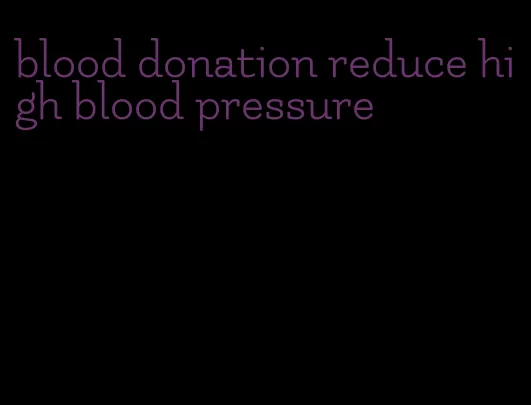 blood donation reduce high blood pressure