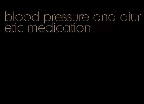 blood pressure and diuretic medication