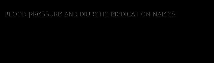 blood pressure and diuretic medication names