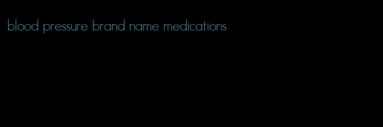 blood pressure brand name medications