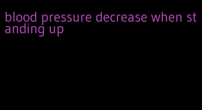 blood pressure decrease when standing up