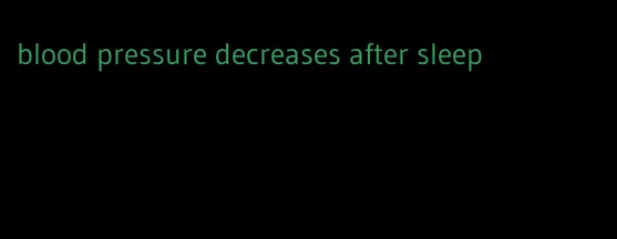 blood pressure decreases after sleep