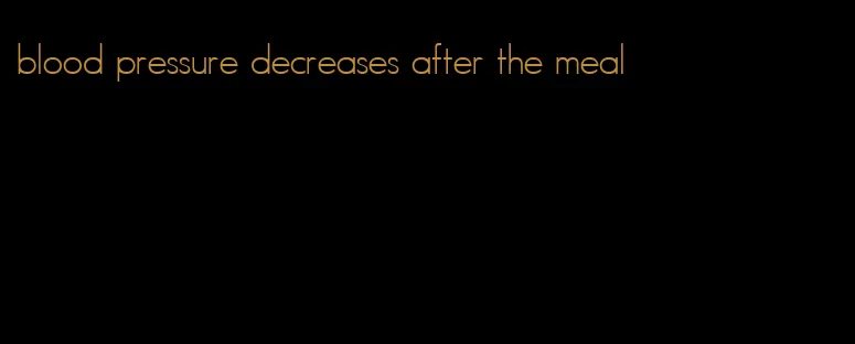 blood pressure decreases after the meal