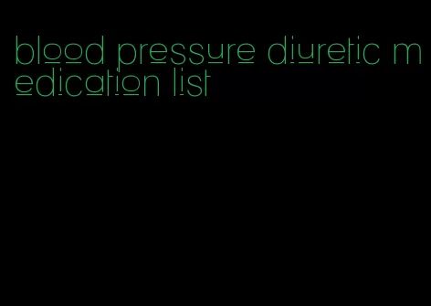 blood pressure diuretic medication list