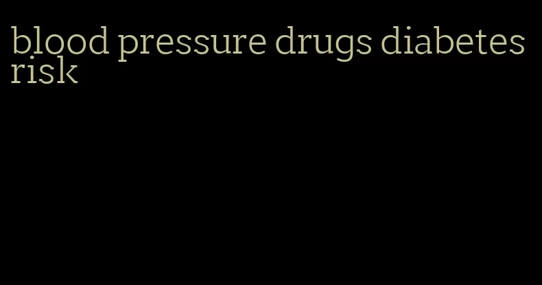 blood pressure drugs diabetes risk