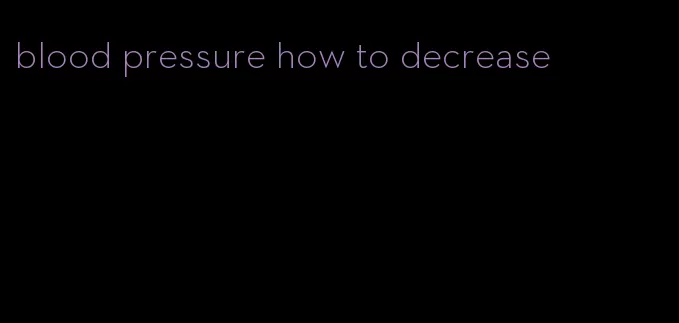 blood pressure how to decrease