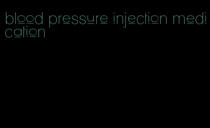 blood pressure injection medication