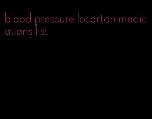 blood pressure losartan medications list