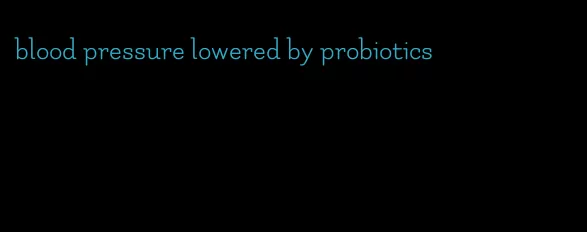 blood pressure lowered by probiotics