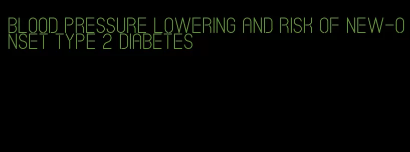 blood pressure lowering and risk of new-onset type 2 diabetes