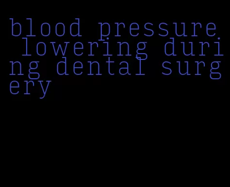 blood pressure lowering during dental surgery