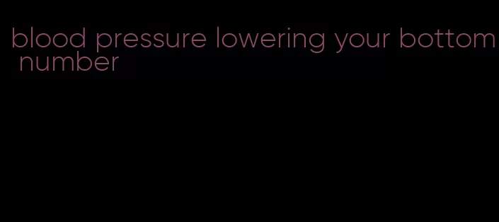 blood pressure lowering your bottom number