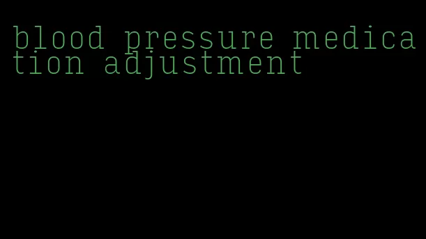 blood pressure medication adjustment