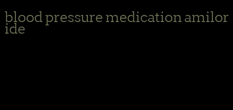 blood pressure medication amiloride