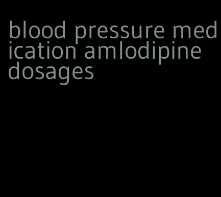 blood pressure medication amlodipine dosages