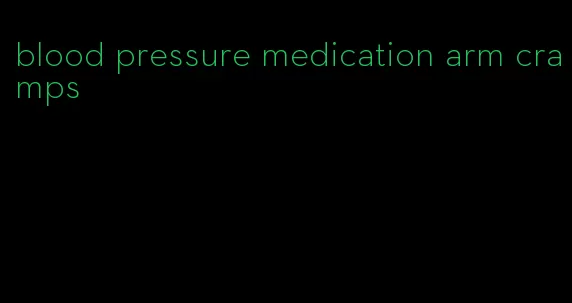 blood pressure medication arm cramps