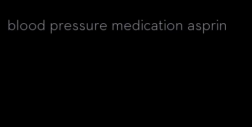 blood pressure medication asprin