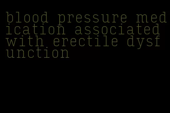 blood pressure medication associated with erectile dysfunction