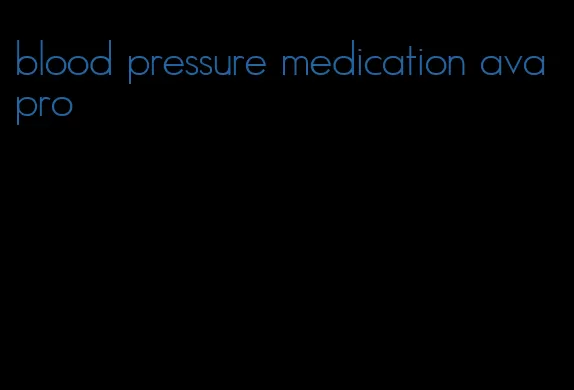 blood pressure medication avapro