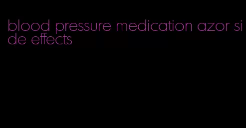 blood pressure medication azor side effects