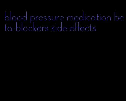 blood pressure medication beta-blockers side effects