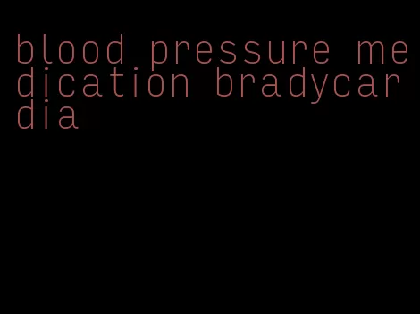 blood pressure medication bradycardia