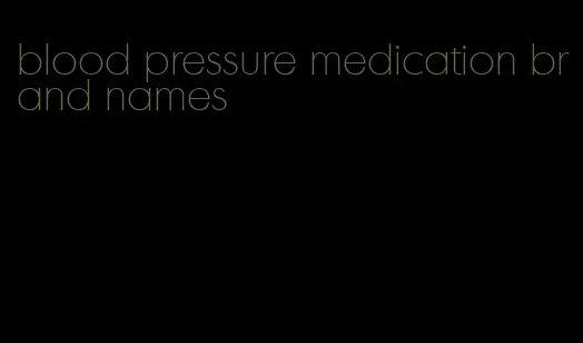 blood pressure medication brand names