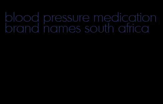 blood pressure medication brand names south africa