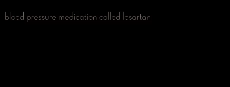 blood pressure medication called losartan