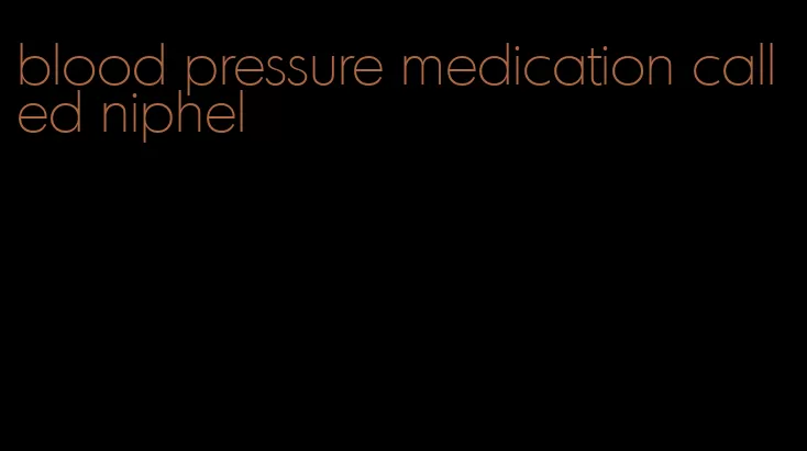 blood pressure medication called niphel