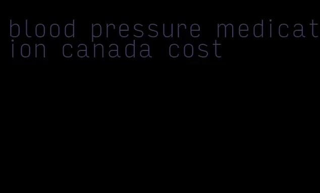 blood pressure medication canada cost