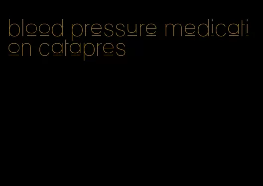 blood pressure medication catapres