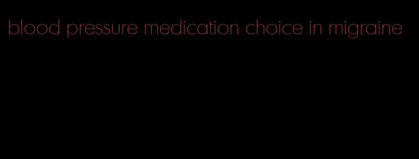 blood pressure medication choice in migraine