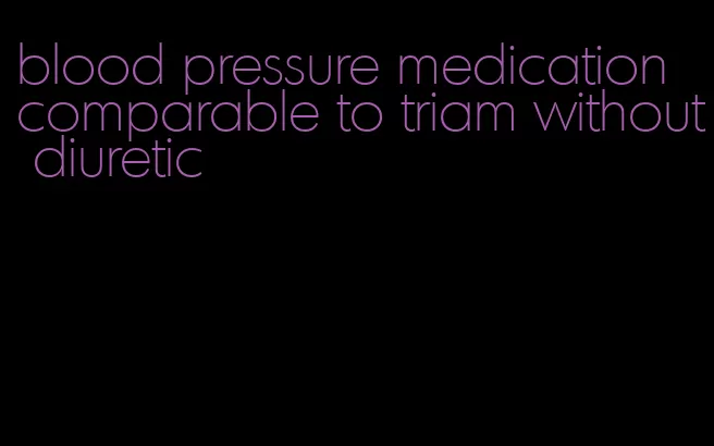 blood pressure medication comparable to triam without diuretic