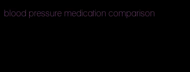 blood pressure medication comparison