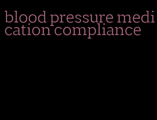 blood pressure medication compliance