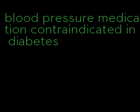 blood pressure medication contraindicated in diabetes