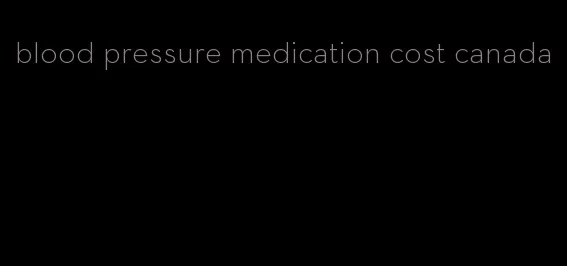 blood pressure medication cost canada