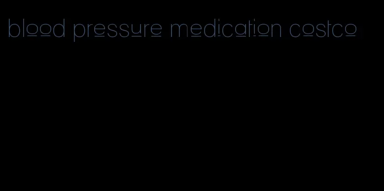 blood pressure medication costco