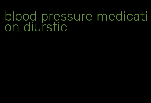 blood pressure medication diurstic