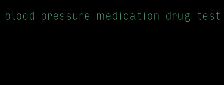 blood pressure medication drug test