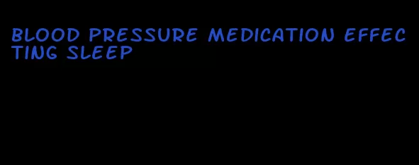 blood pressure medication effecting sleep