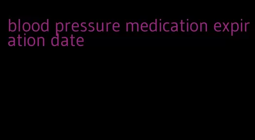 blood pressure medication expiration date