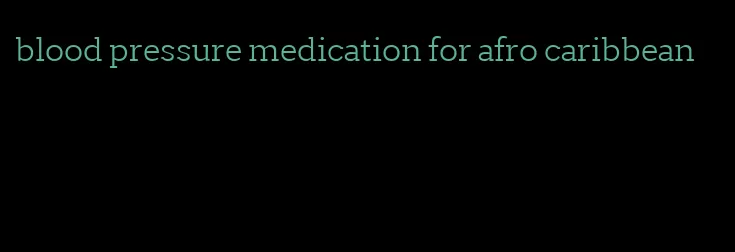 blood pressure medication for afro caribbean