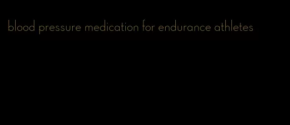 blood pressure medication for endurance athletes