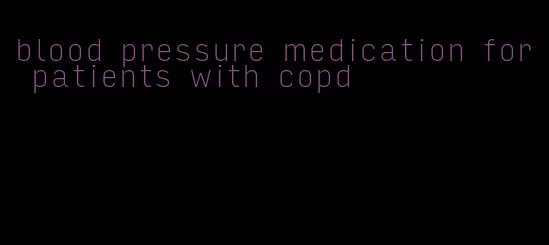 blood pressure medication for patients with copd