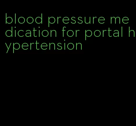 blood pressure medication for portal hypertension