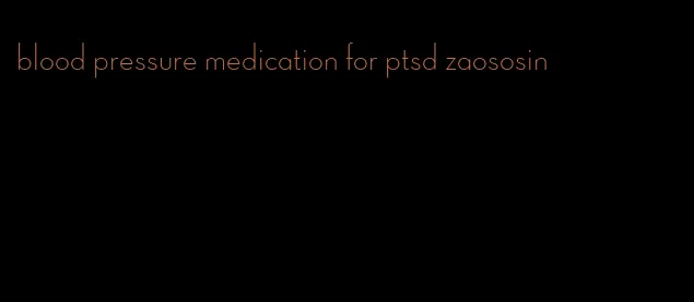 blood pressure medication for ptsd zaososin