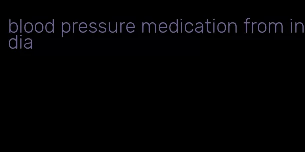 blood pressure medication from india