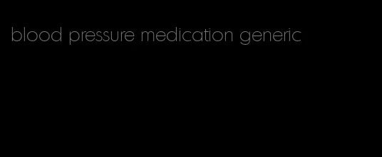 blood pressure medication generic